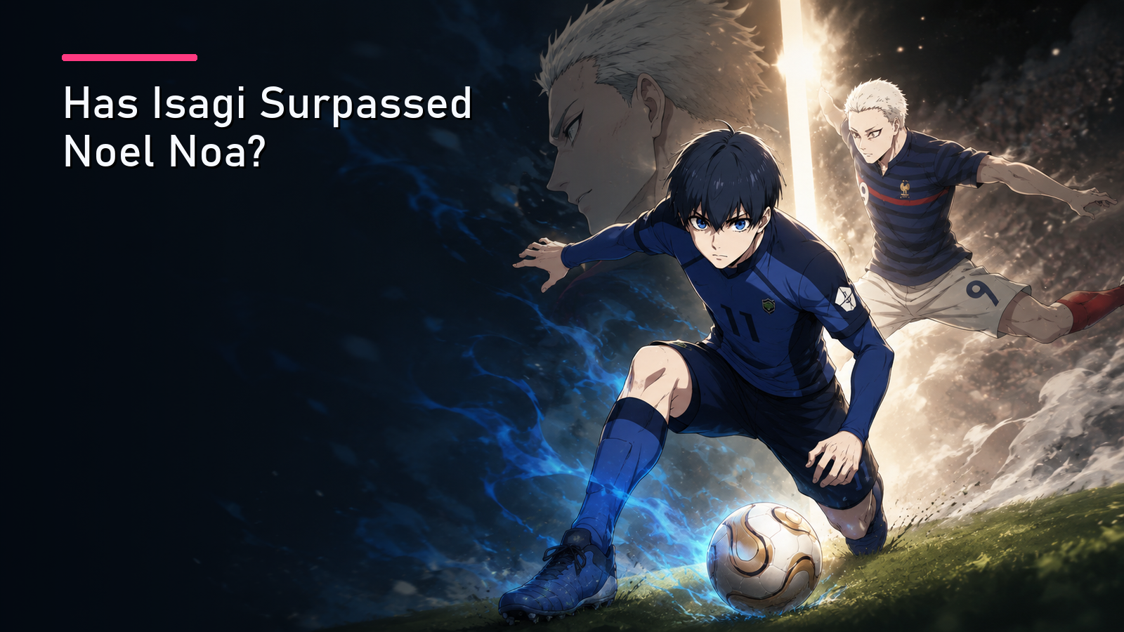 Featured image for Has Isagi Surpassed Noel Noa?
