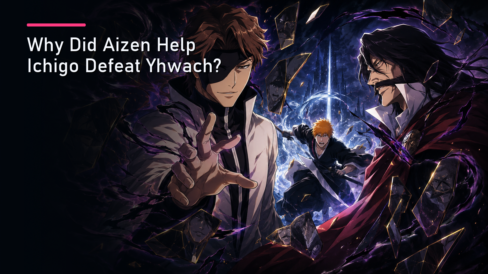 Featured image for Why Did Aizen Help Ichigo Defeat Yhwach?